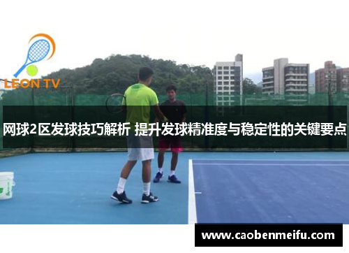 网球2区发球技巧解析 提升发球精准度与稳定性的关键要点