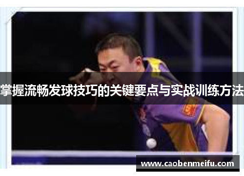掌握流畅发球技巧的关键要点与实战训练方法