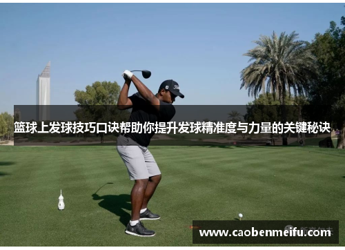 篮球上发球技巧口诀帮助你提升发球精准度与力量的关键秘诀